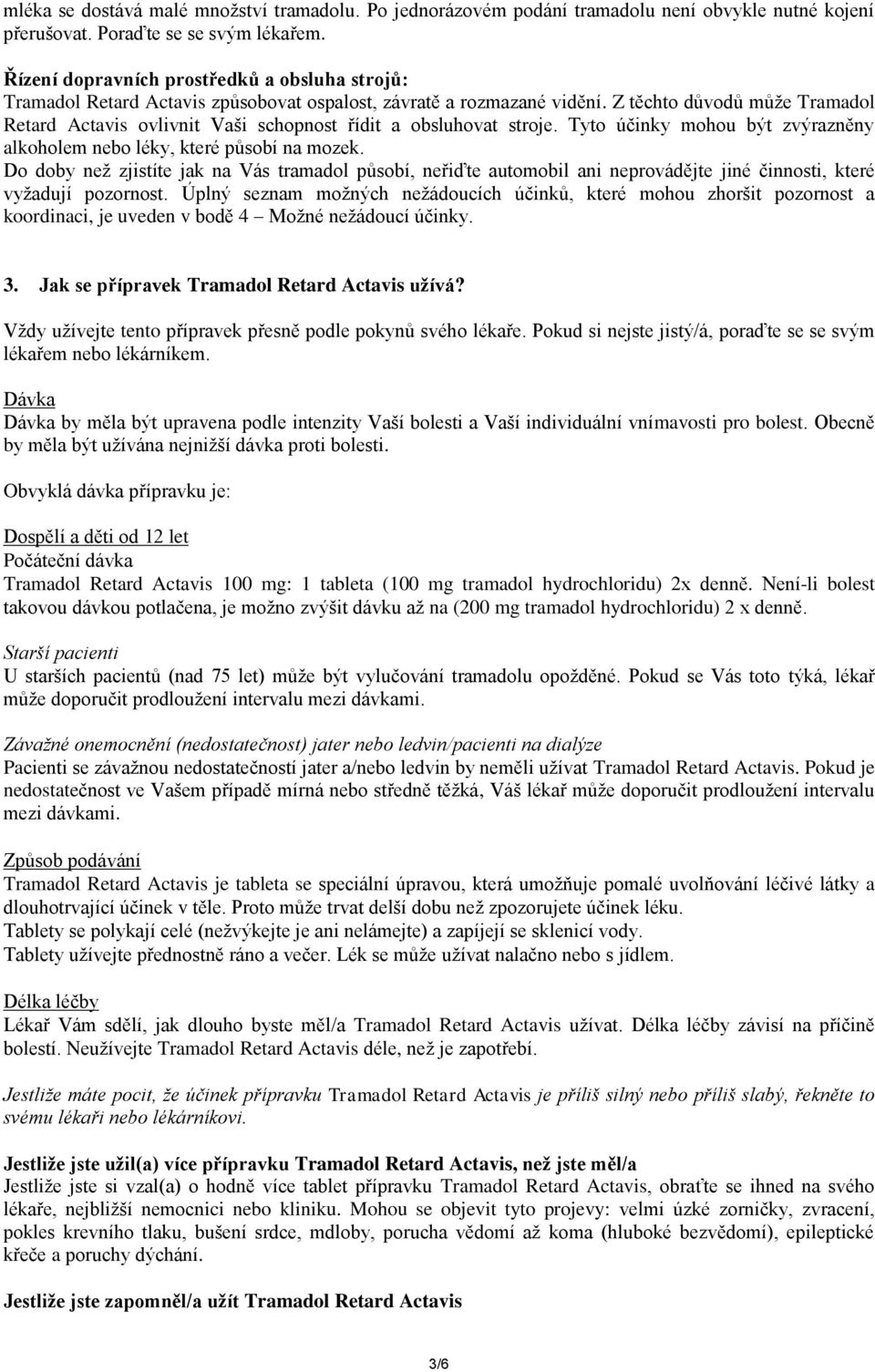 Z těchto důvodů může Tramadol Retard Actavis ovlivnit Vaši schopnost řídit a obsluhovat stroje. Tyto účinky mohou být zvýrazněny alkoholem nebo léky, které působí na mozek.