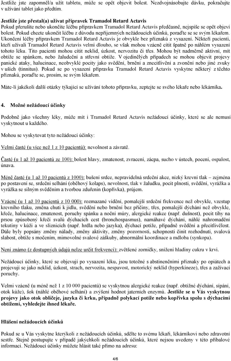 Pokud chcete ukončit léčbu z důvodu nepříjemných nežádoucích účinků, poraďte se se svým lékařem. Ukončení léčby přípravkem Tramadol Retard Actavis je obvykle bez příznaků z vysazení.