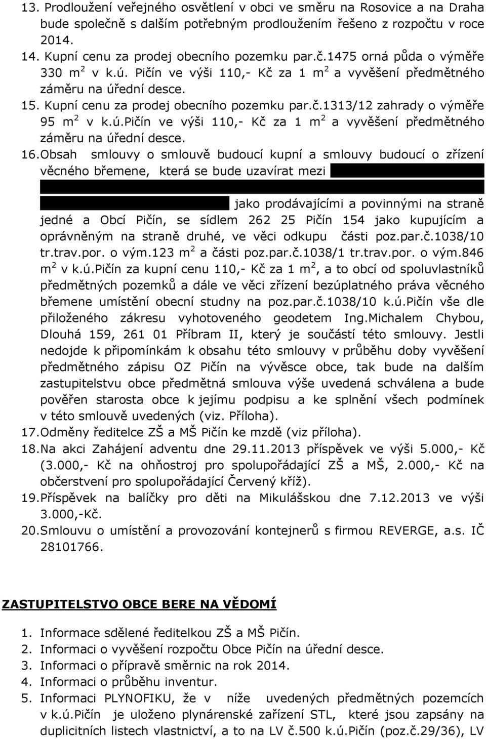 16.Obsah smlouvy o smlouvě budoucí kupní a smlouvy budoucí o zřízení věcného břemene, která se bude uzavírat mezi p.marií Bryndovou, bytem Kladenská 156, Příbram VI-Březové Hory, 261 01 (id.1/2) a p.