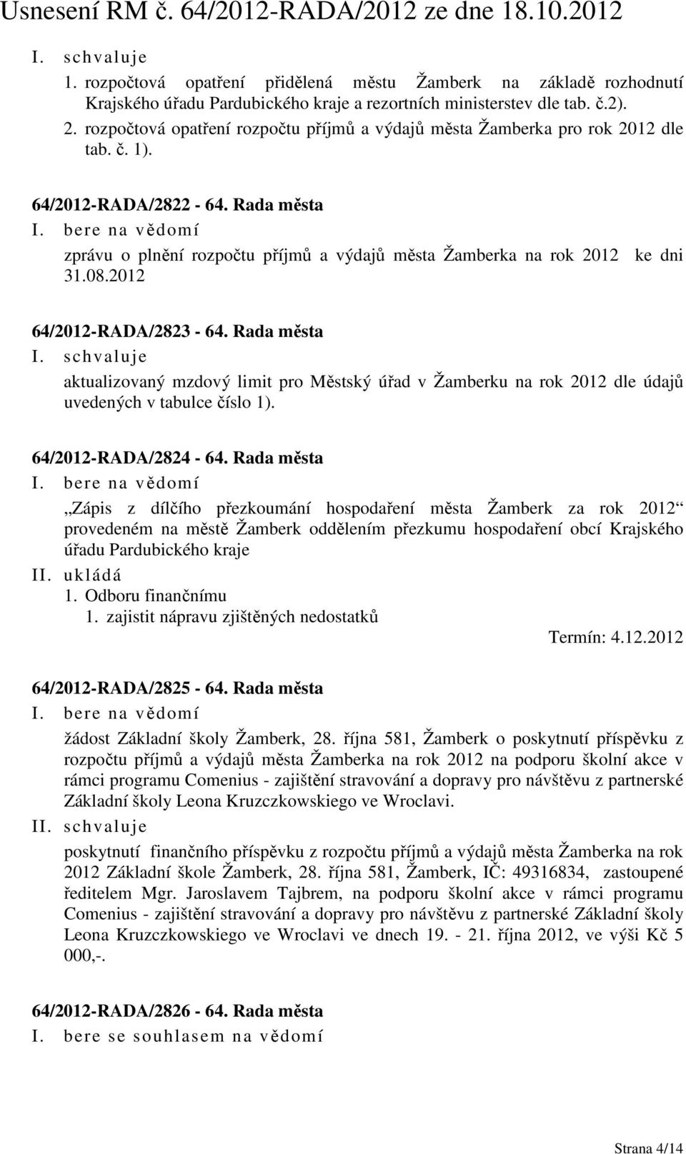 08.2012 64/2012-RADA/2823-64. Rada města aktualizovaný mzdový limit pro Městský úřad v Žamberku na rok 2012 dle údajů uvedených v tabulce číslo 1). 64/2012-RADA/2824-64.