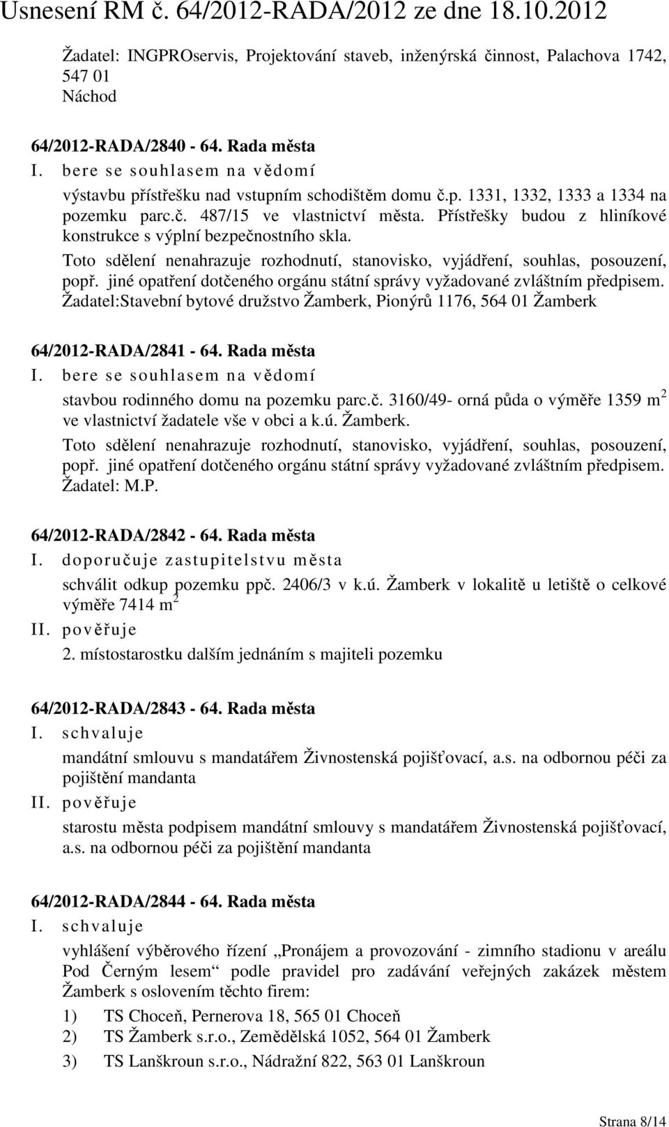 Přístřešky budou z hliníkové konstrukce s výplní bezpečnostního skla. Toto sdělení nenahrazuje rozhodnutí, stanovisko, vyjádření, souhlas, posouzení, popř.