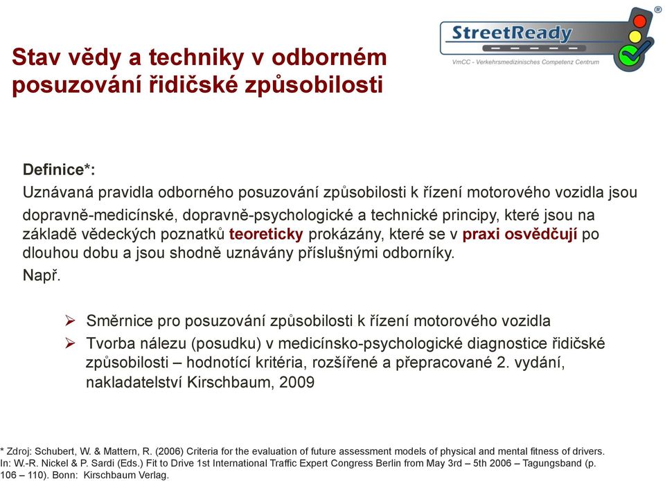 Např. Ø Směrnice pro posuzování způsobilosti k řízení motorového vozidla Ø Tvorba nálezu (posudku) v medicínsko-psychologické diagnostice řidičské způsobilosti hodnotící kritéria, rozšířené a