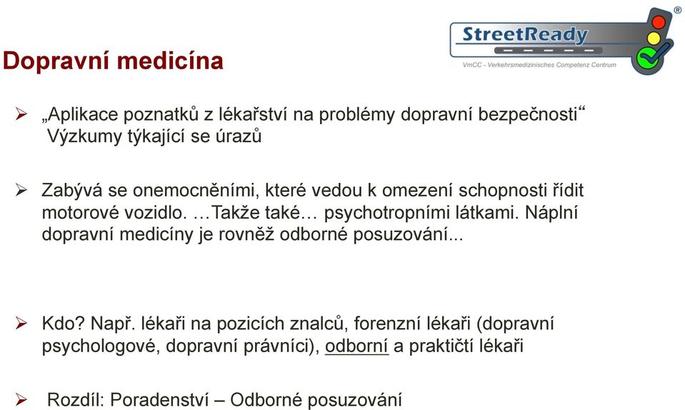 Takže také psychotropními látkami. Náplní dopravní medicíny je rovněž odborné posuzování... Ø Kdo? Např.