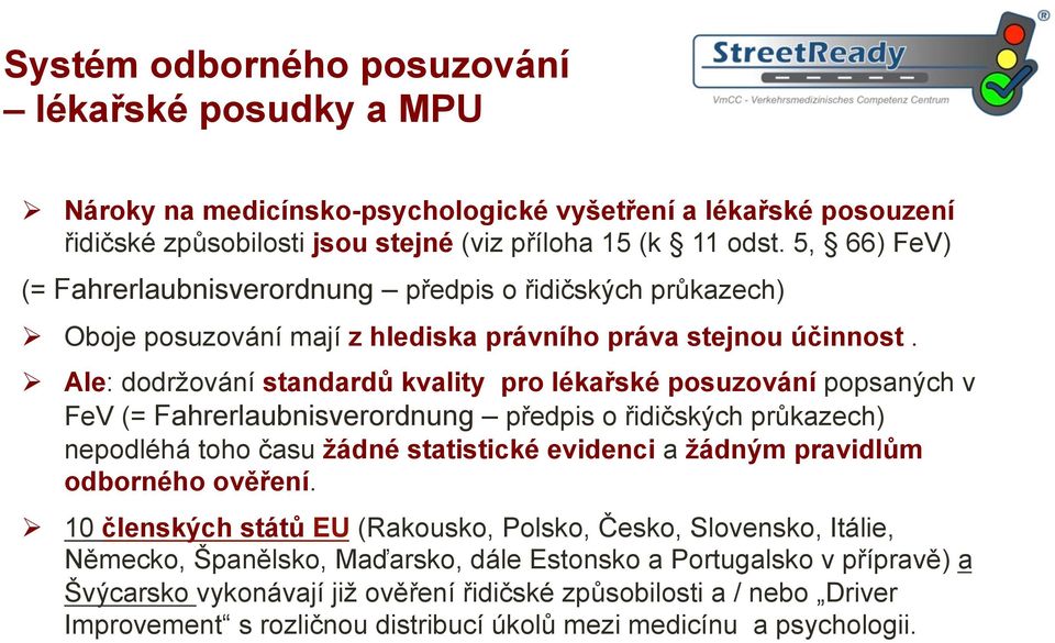 Ø Ale: dodržování standardů kvality pro lékařské posuzování popsaných v FeV (= Fahrerlaubnisverordnung předpis o řidičských průkazech) nepodléhá toho času žádné statistické evidenci a žádným