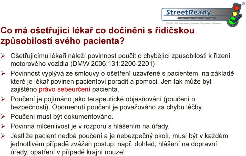 základě které je lékař povinen pacientovi poradit a pomoci. Jen tak může být zajištěno právo sebeurčení pacienta. Ø Poučení je pojímáno jako terapeutické objasňování (poučení o bezpečnosti).