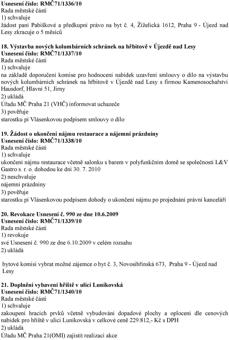 kolumbárních schránek na hřbitově v Újezdě nad Lesy s firmou Kamenosochařství Hausdorf, Hlavní 5, Jirny Úřadu MČ Praha 2 (VHČ) informovat uchazeče 3) pověřuje starostku pí Vlásenkovou podpisem