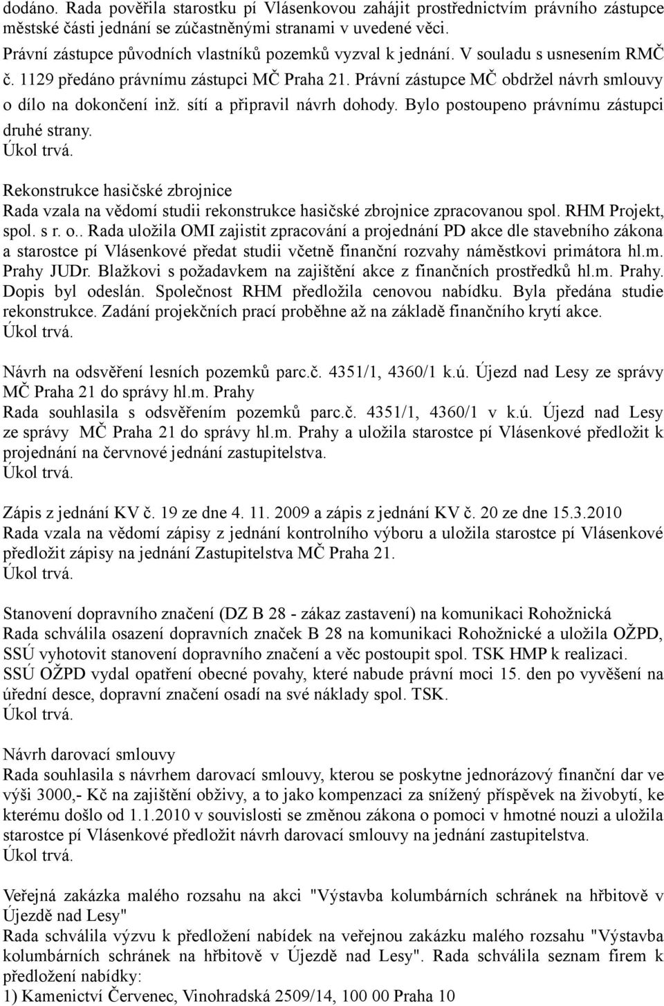 sítí a připravil návrh dohody. Bylo postoupeno právnímu zástupci druhé strany. Rekonstrukce hasičské zbrojnice Rada vzala na vědomí studii rekonstrukce hasičské zbrojnice zpracovanou spol.