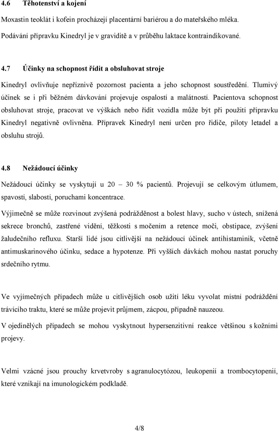 Tlumivý účinek se i při běžném dávkování projevuje ospalostí a malátností.