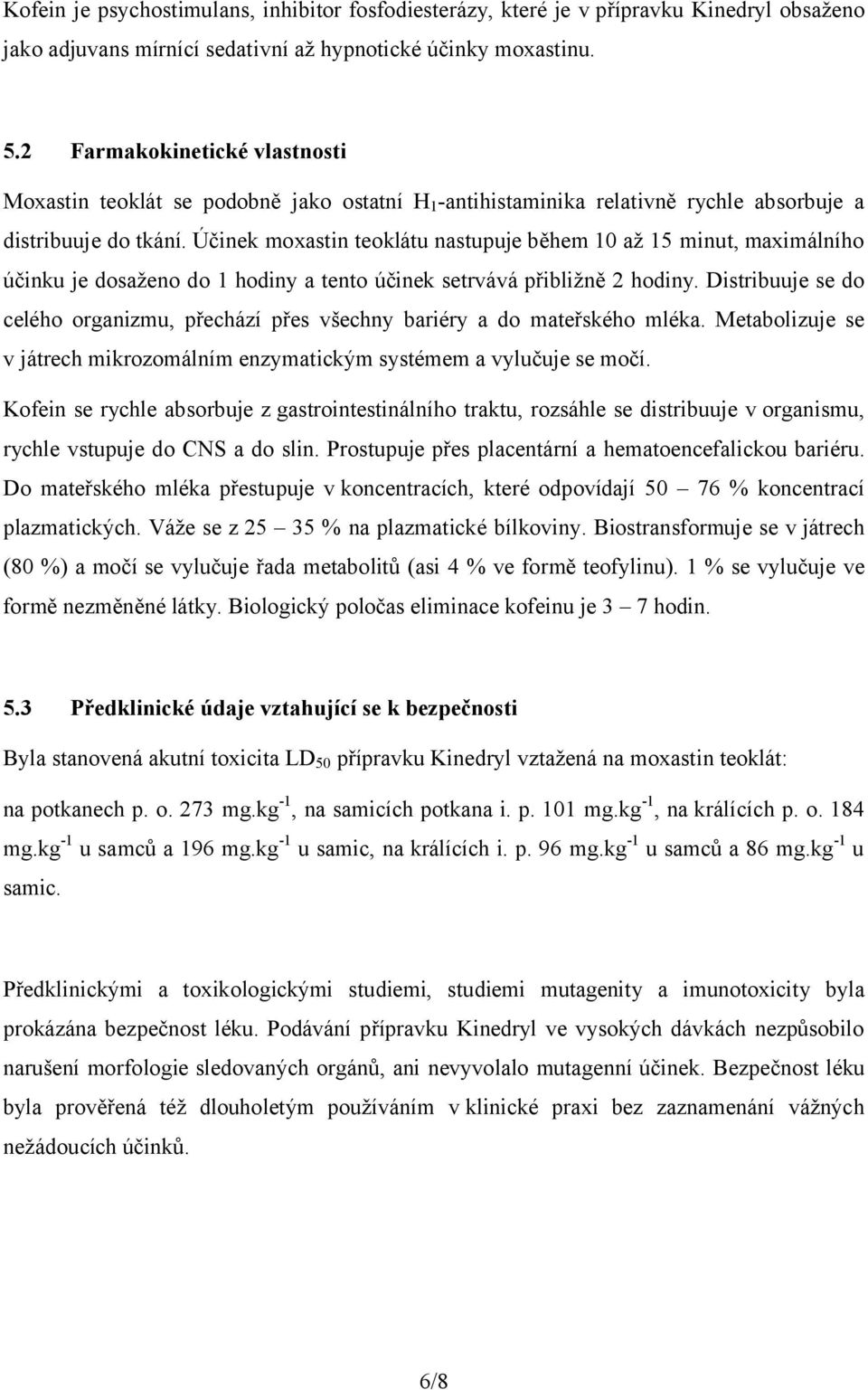 Účinek moxastin teoklátu nastupuje během 10 až 15 minut, maximálního účinku je dosaženo do 1 hodiny a tento účinek setrvává přibližně 2 hodiny.