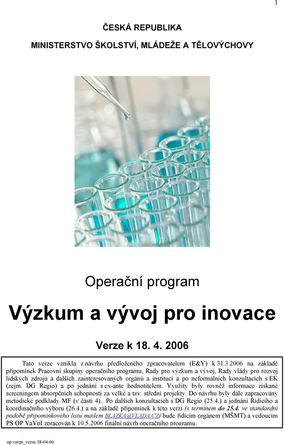 konzultacích s EK (zejm. DG Regio) a po jednání s ex-ante hodnotitelem. Využity byly rovněž informace získané screeningem absorpčních schopností za velké a tzv. střední projekty.