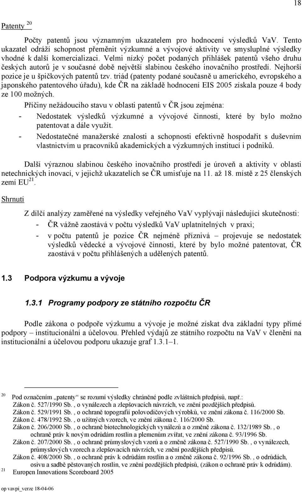 Velmi nízký počet podaných přihlášek patentů všeho druhu českých autorů je v současné době největší slabinou českého inovačního prostředí. Nejhorší pozice je u špičkových patentů tzv.