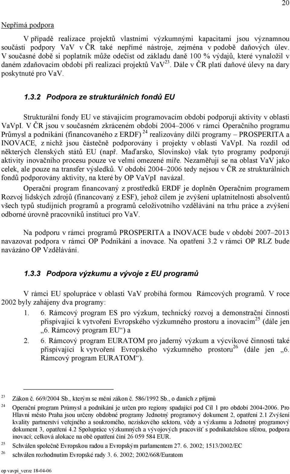 Dále v ČR platí daňové úlevy na dary poskytnuté pro VaV. 1.3.2 Podpora ze strukturálních fondů EU Strukturální fondy EU ve stávajícím programovacím období podporují aktivity v oblasti VaVpI.