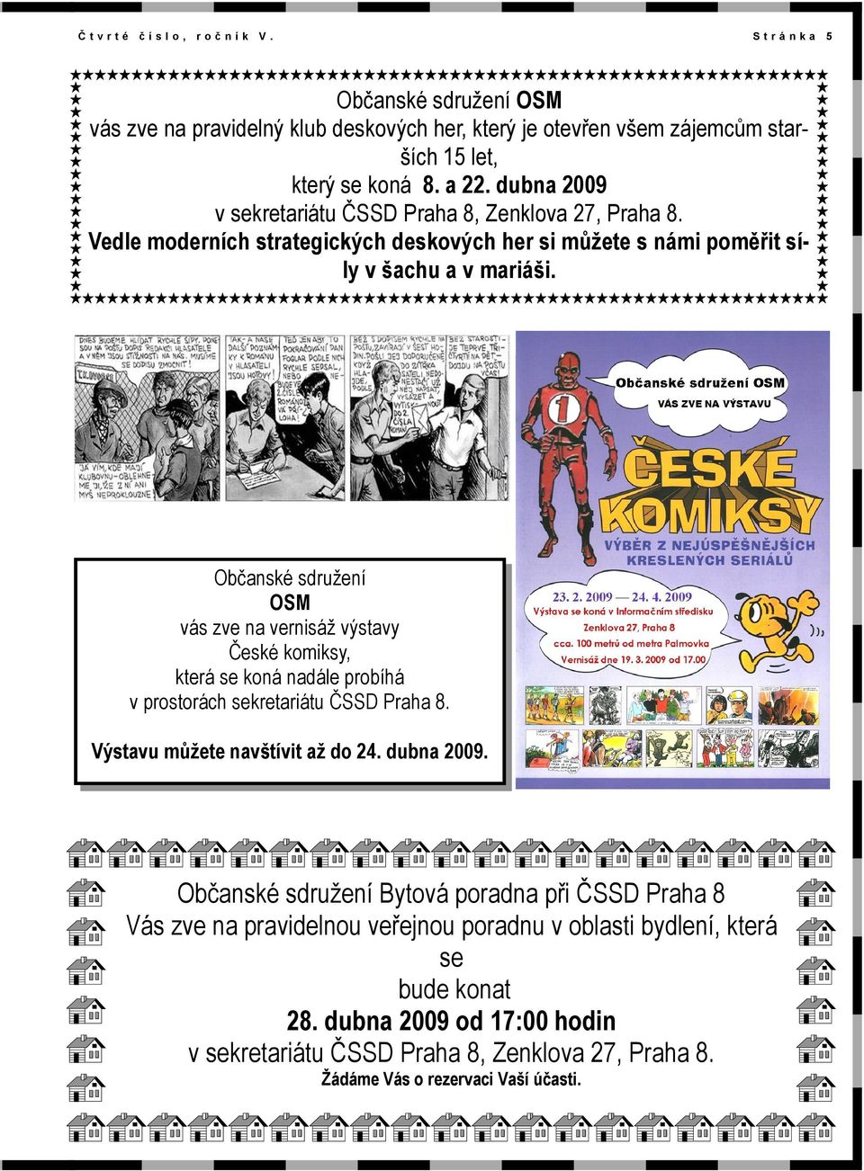 Občanské sdružení OSM vás zve na vernisáž výstavy České komiksy, která se koná nadále probíhá v prostorách sekretariátu ČSSD Praha 8. Výstavu můžete navštívit až do 24. dubna 2009.