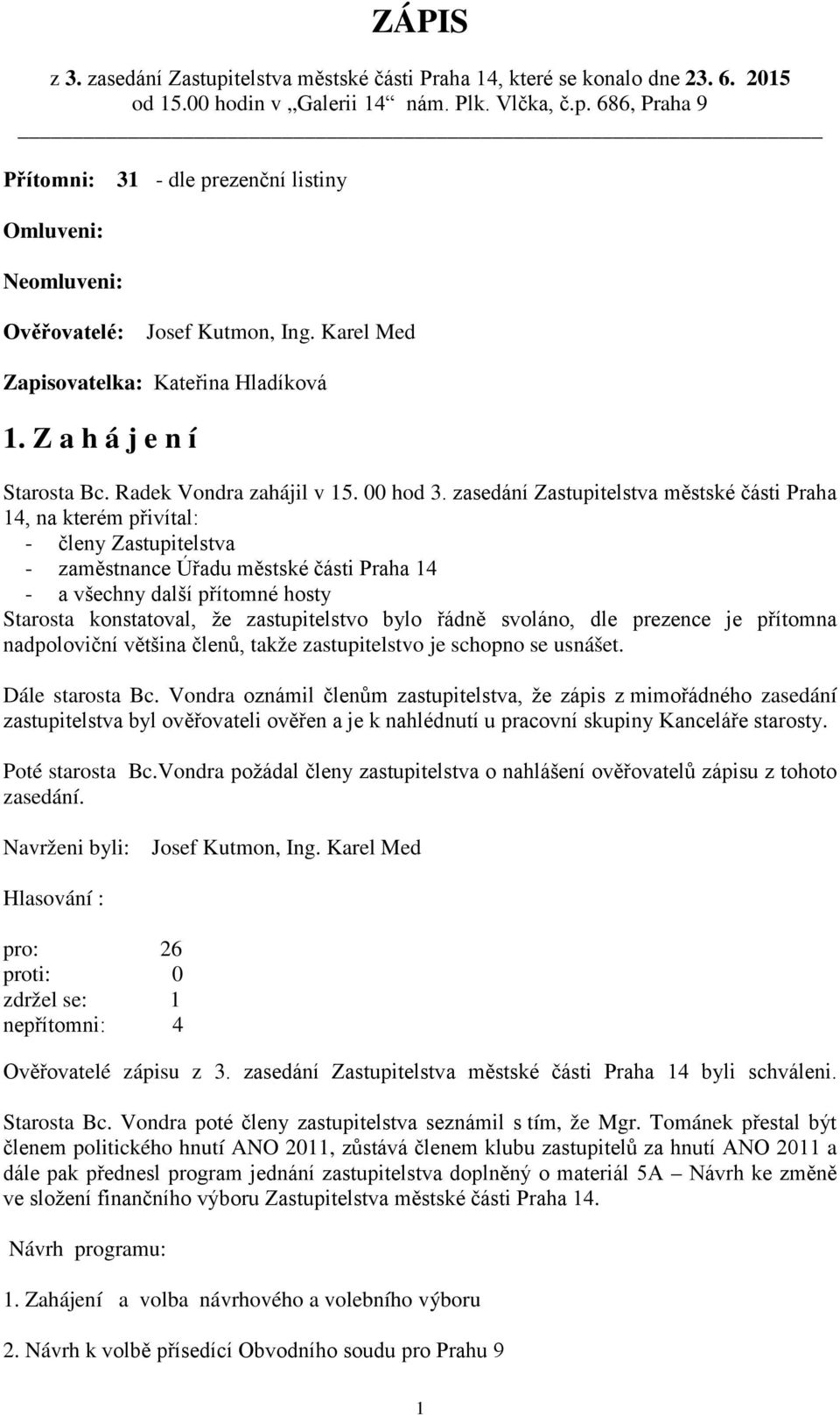 zasedání Zastupitelstva městské části Praha 14, na kterém přivítal: - členy Zastupitelstva - zaměstnance Úřadu městské části Praha 14 - a všechny další přítomné hosty Starosta konstatoval, že