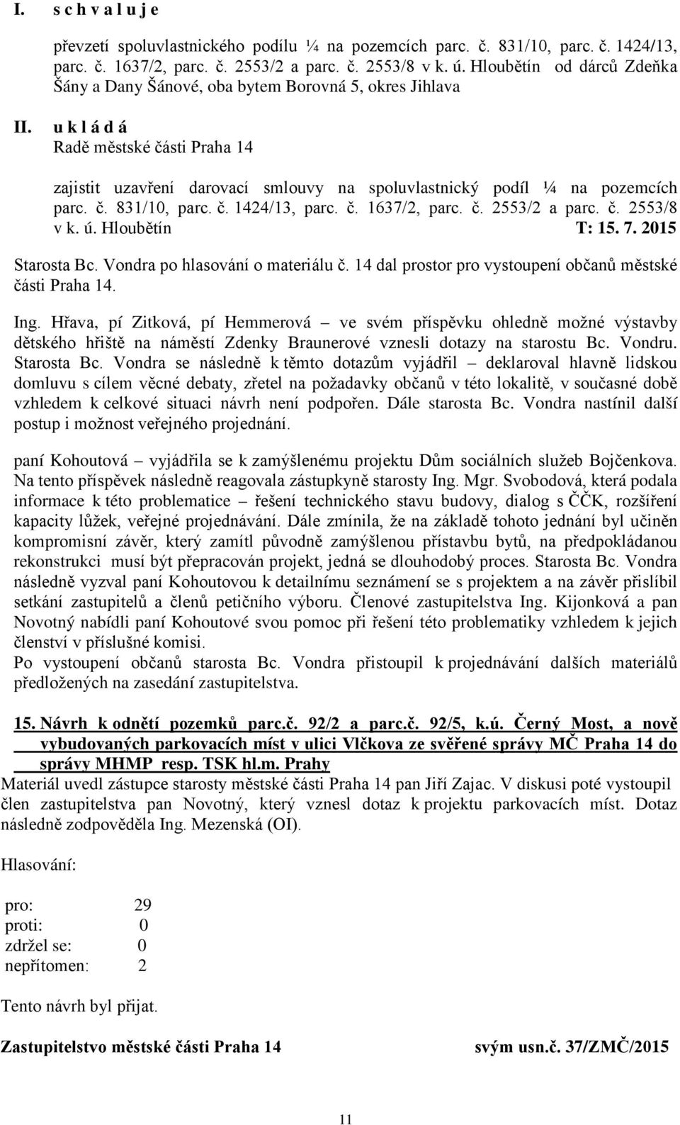 č. 2553/2 a parc. č. 2553/8 v k. ú. Hloubětín T: 15. 7. 2015 Starosta Bc. Vondra po hlasování o materiálu č. 14 dal prostor pro vystoupení občanů městské části Praha 14. Ing.