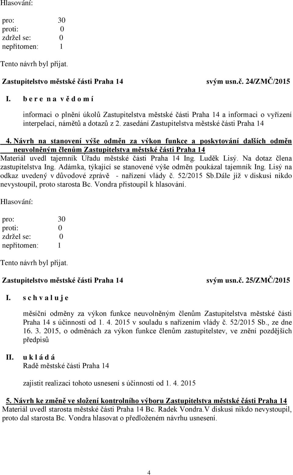 Návrh na stanovení výše odměn za výkon funkce a poskytování dalších odměn neuvolněným členům Zastupitelstva městské části Praha 14 Materiál uvedl tajemník Úřadu městské části Praha 14 Ing. Luděk Lisý.