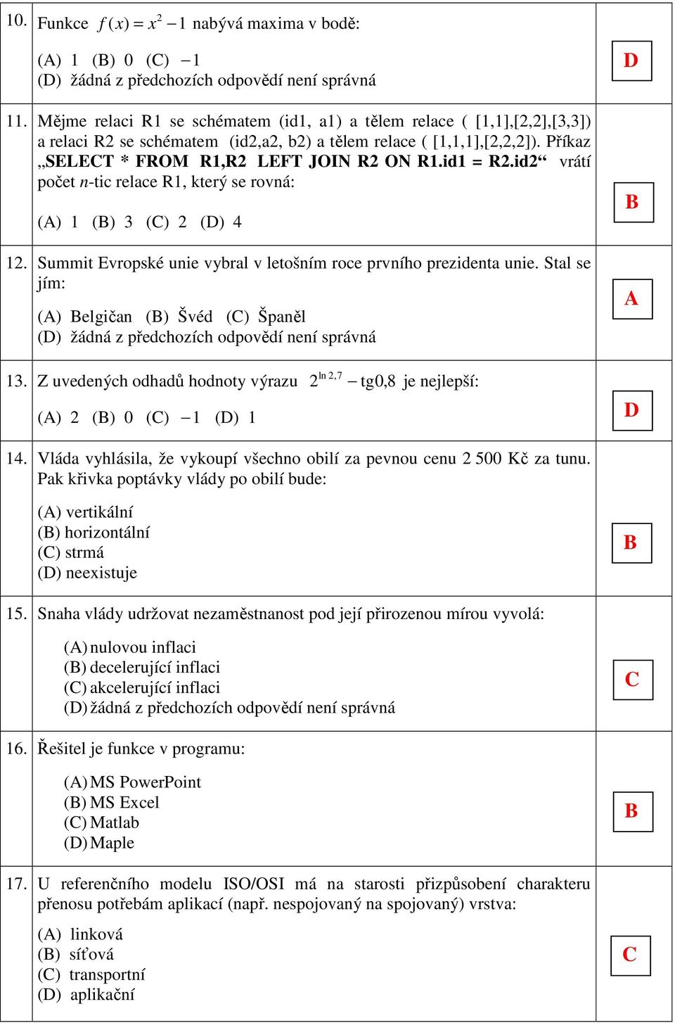 Stal se jím: () elgičan () Švéd () Španěl 3. Z uvedených odhadů hodnoty výrazu ln,7 tg0, 8 je nejlepší: () () 0 () () 4. Vláda vyhlásila, že vykoupí všechno obilí za pevnou cenu 500 Kč za tunu.