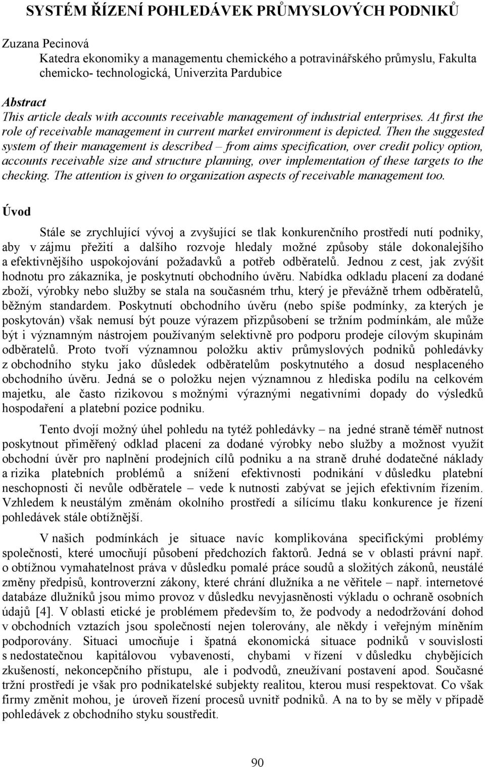 Then the suggested system of their management is described from aims specification, over credit policy option, accounts receivable size and structure planning, over implementation of these targets to