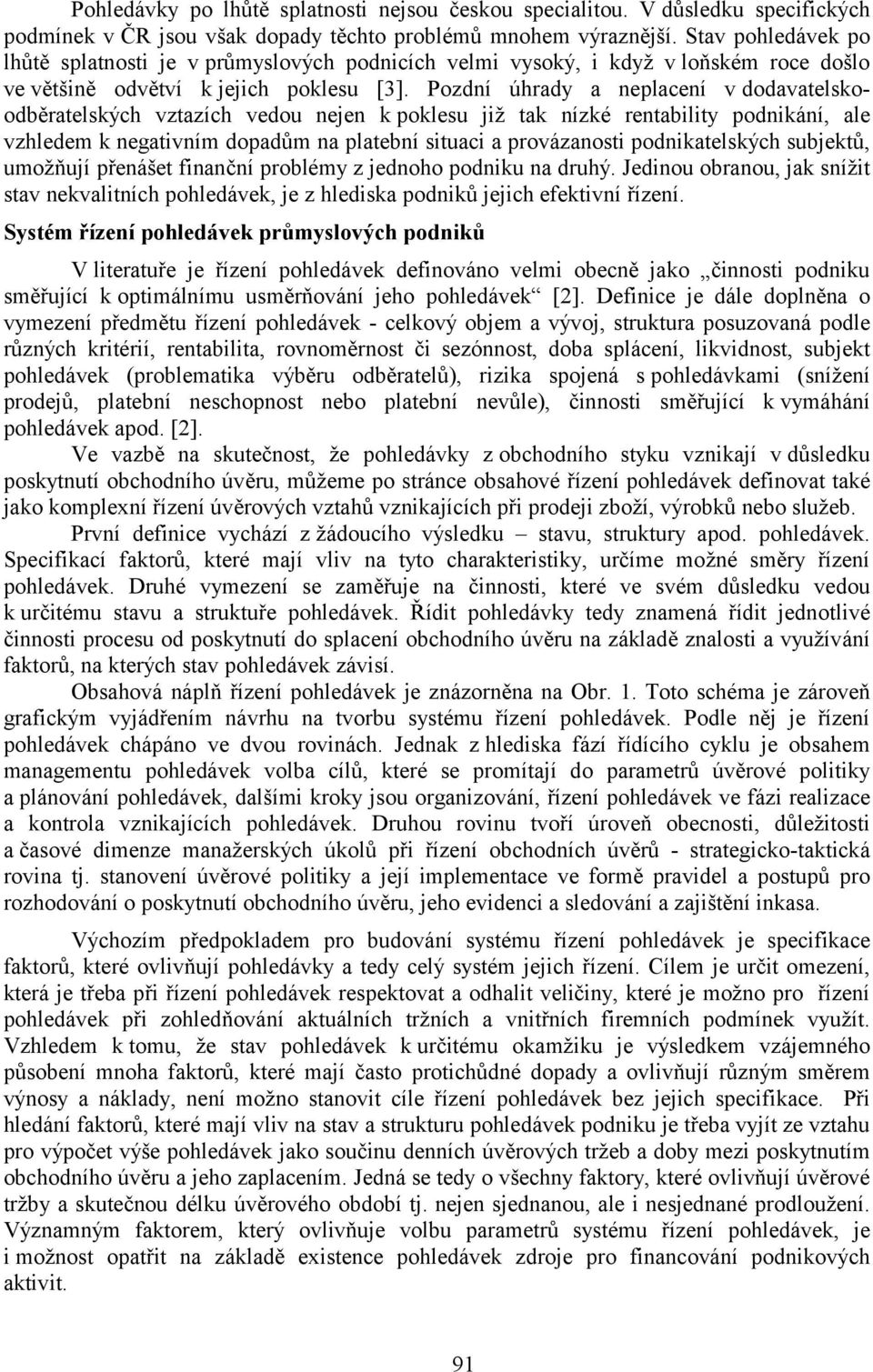 Pozdní úhrady a neplacení v dodavatelskoodběratelských vztazích vedou nejen k poklesu již tak nízké rentability podnikání, ale vzhledem k negativním dopadům na platební situaci a provázanosti