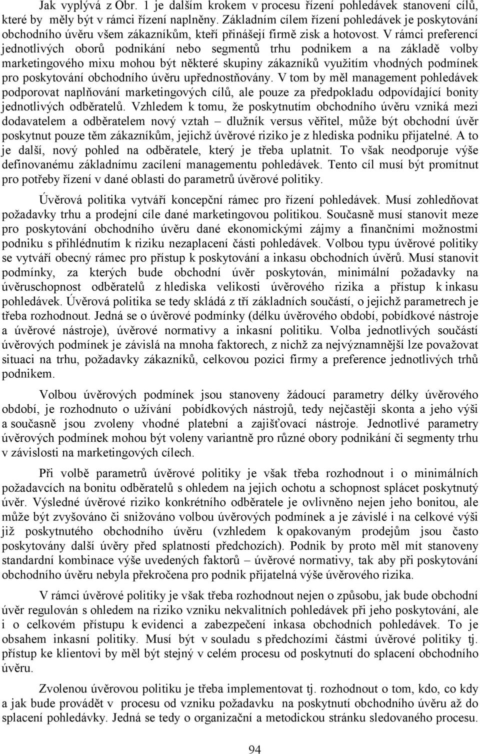 V rámci preferencí jednotlivých oborů podnikání nebo segmentů trhu podnikem a na základě volby marketingového mixu mohou být některé skupiny zákazníků využitím vhodných podmínek pro poskytování