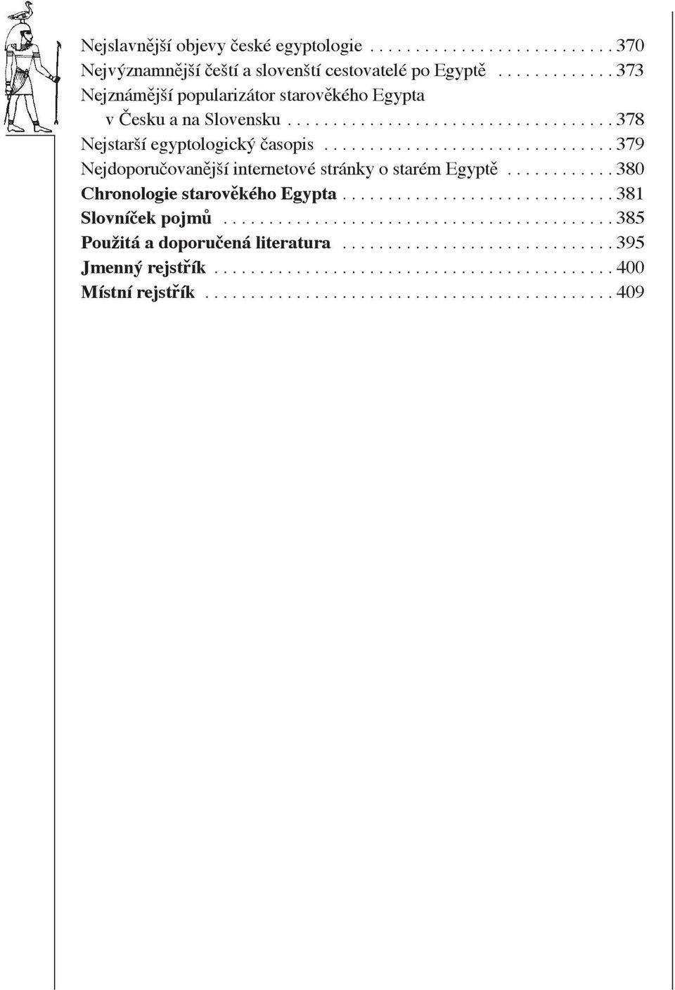 ............................... 379 Nejdoporu ovan jší internetové stránky o starém Egypt............ 380 Chronologie starov kého Egypta.............................. 381 Slovní ek pojm.