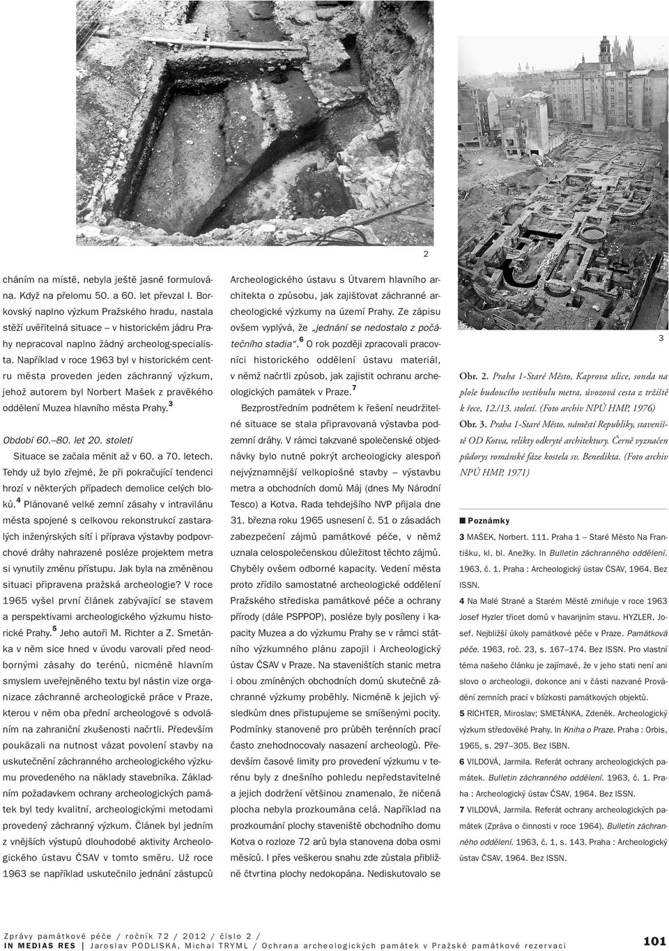 Napfiíklad v roce 1963 byl v historickém centru mûsta proveden jeden záchrann v zkum, jehoï autorem byl Norbert Ma ek z pravûkého oddûlení Muzea hlavního mûsta Prahy. 3 Období 60. 80. let 20.