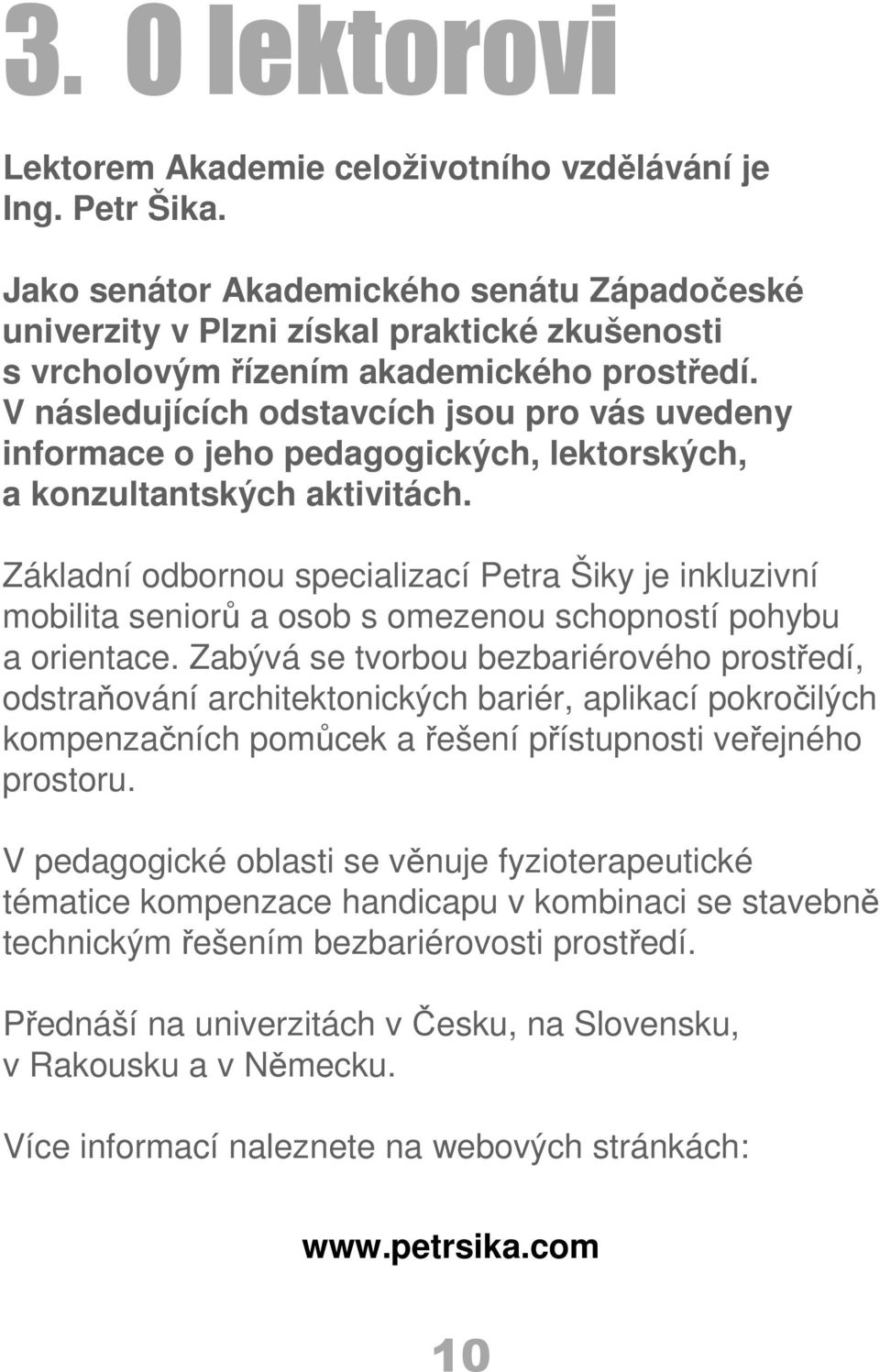 V následujících odstavcích jsou pro vás uvedeny informace o jeho pedagogických, lektorských, a konzultantských aktivitách.