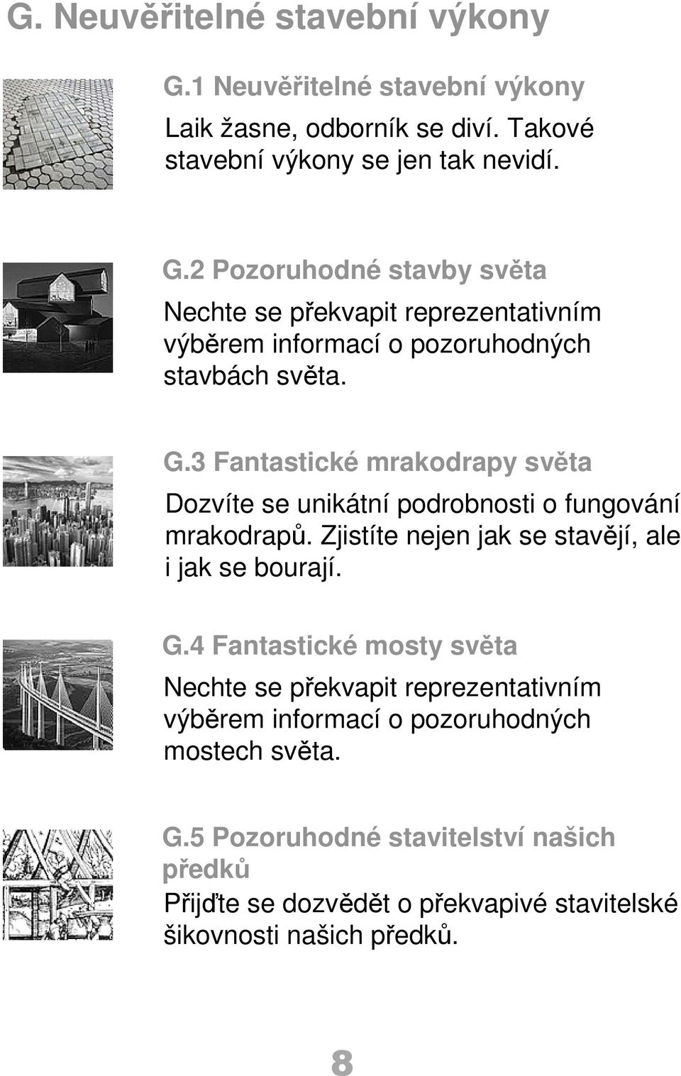 4 Fantastické mosty světa Nechte se překvapit reprezentativním výběrem informací o pozoruhodných mostech světa. G.