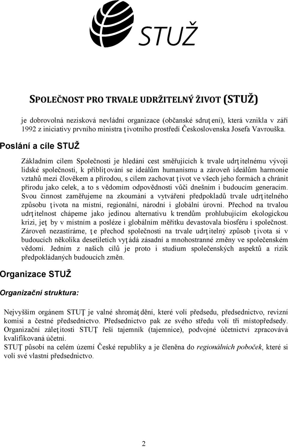 Poslání a cíle STUŽ Základním cílem Společnosti je hledání cest směřujících k trvale udrţ itelnému vývoji lidské společnosti, k přibliţ ování se ideálům humanismu a zároveň ideálům harmonie vztahů