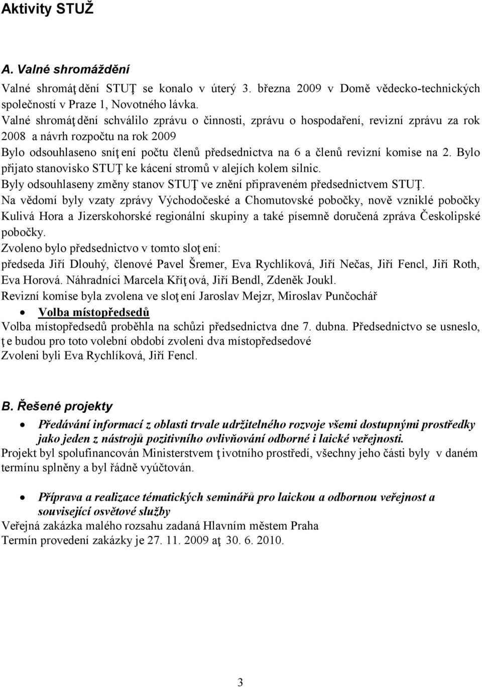 komise na 2. Bylo přijato stanovisko STUŢ ke kácení stromů v alejích kolem silnic. Byly odsouhlaseny změny stanov STUŢ ve znění připraveném předsednictvem STUŢ.