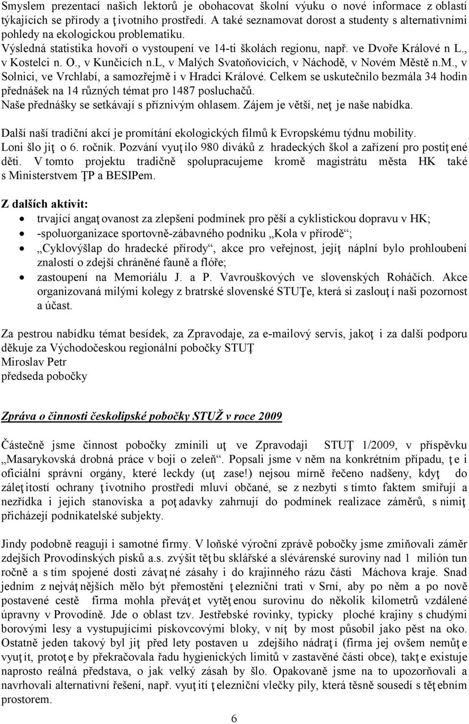 O., v Kunčicích n.l, v Malých Svatoňovicích, v Náchodě, v Novém Městě n.m., v Solnici, ve Vrchlabí, a samozřejmě i v Hradci Králové.