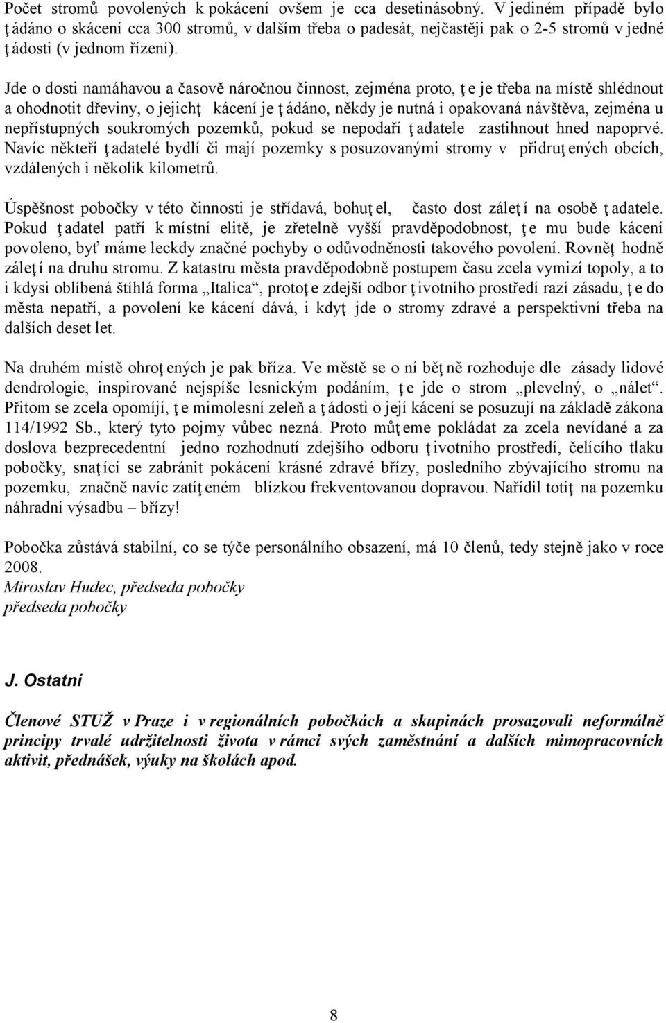 Jde o dosti namáhavou a časově náročnou činnost, zejména proto, ţ e je třeba na místě shlédnout a ohodnotit dřeviny, o jejichţ kácení je ţ ádáno, někdy je nutná i opakovaná návštěva, zejména u