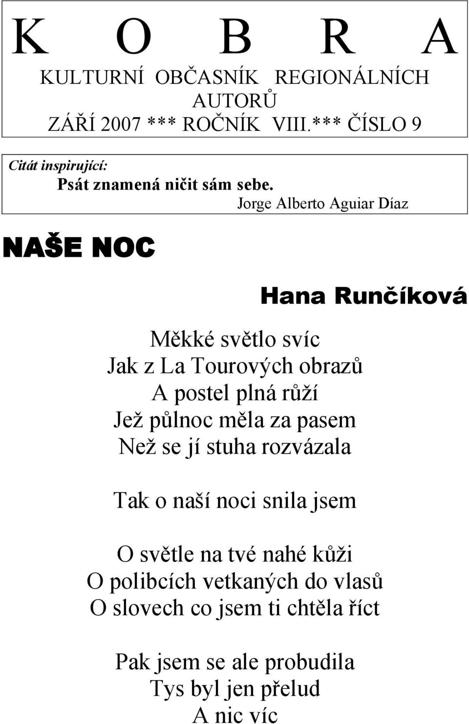 Jorge Alberto Aguiar Díaz NAŠE NOC Hana Runčíková Měkké světlo svíc Jak z La Tourových obrazů A postel plná růží Jež