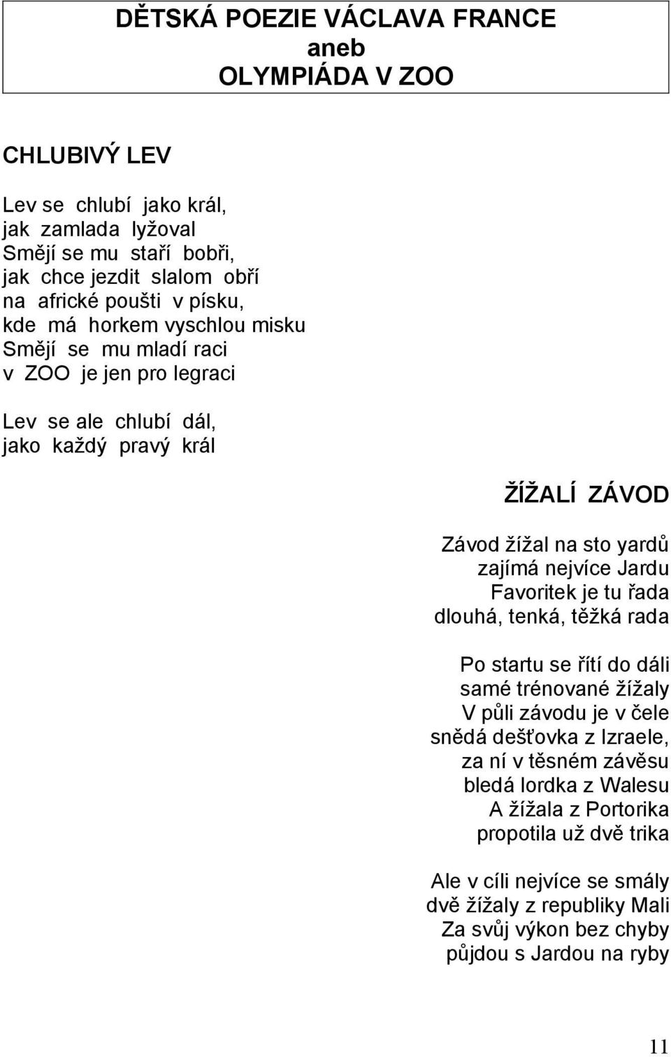 zajímá nejvíce Jardu Favoritek je tu řada dlouhá, tenká, těžká rada Po startu se řítí do dáli samé trénované žížaly V půli závodu je v čele snědá dešťovka z Izraele, za ní v