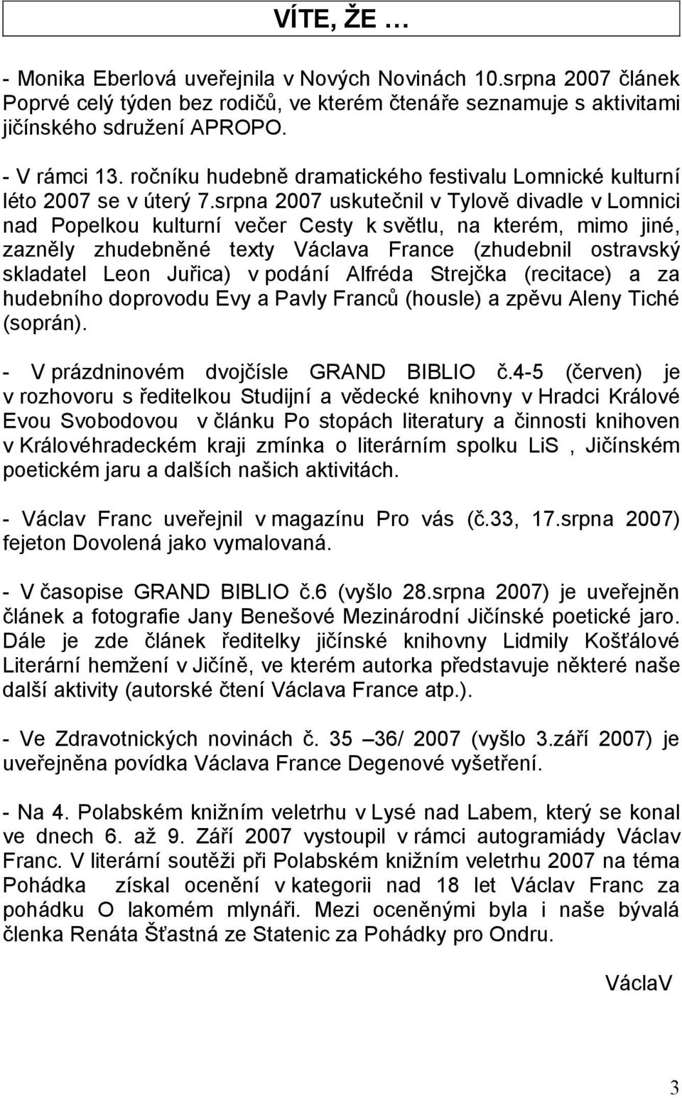 srpna 2007 uskutečnil v Tylově divadle v Lomnici nad Popelkou kulturní večer Cesty k světlu, na kterém, mimo jiné, zazněly zhudebněné texty Václava France (zhudebnil ostravský skladatel Leon Juřica)