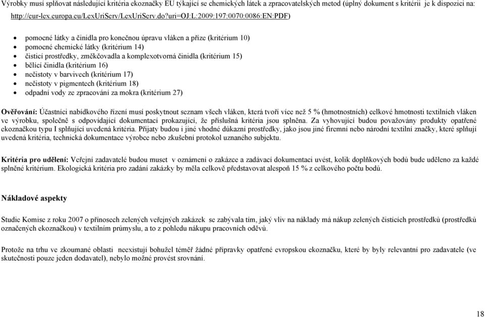 uri=oj:l:2009:197:0070:0086:en:pdf) pomocné látky a činidla pro konečnou úpravu vláken a příze (kritérium 10) pomocné chemické látky (kritérium 14) čisticí prostředky, změkčovadla a komplexotvorná