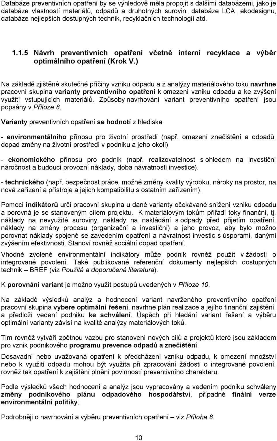 ) Na základě zjišěné skuečné příčiny vzniku odpadu a z analýzy maeriálového oku navrhne pracovní skupina variany prevenivního opaření k omezení vzniku odpadu a ke zvýšení využií vsupujících maeriálů.