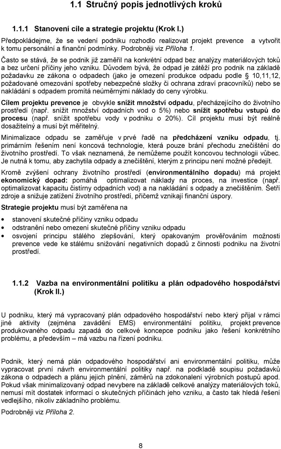 Důvodem bývá, že odpad je záěží pro podnik na základě požadavku ze zákona o odpadech (jako je omezení produkce odpadu podle 10,11,12, požadované omezování spořeby nebezpečné složky či ochrana zdraví