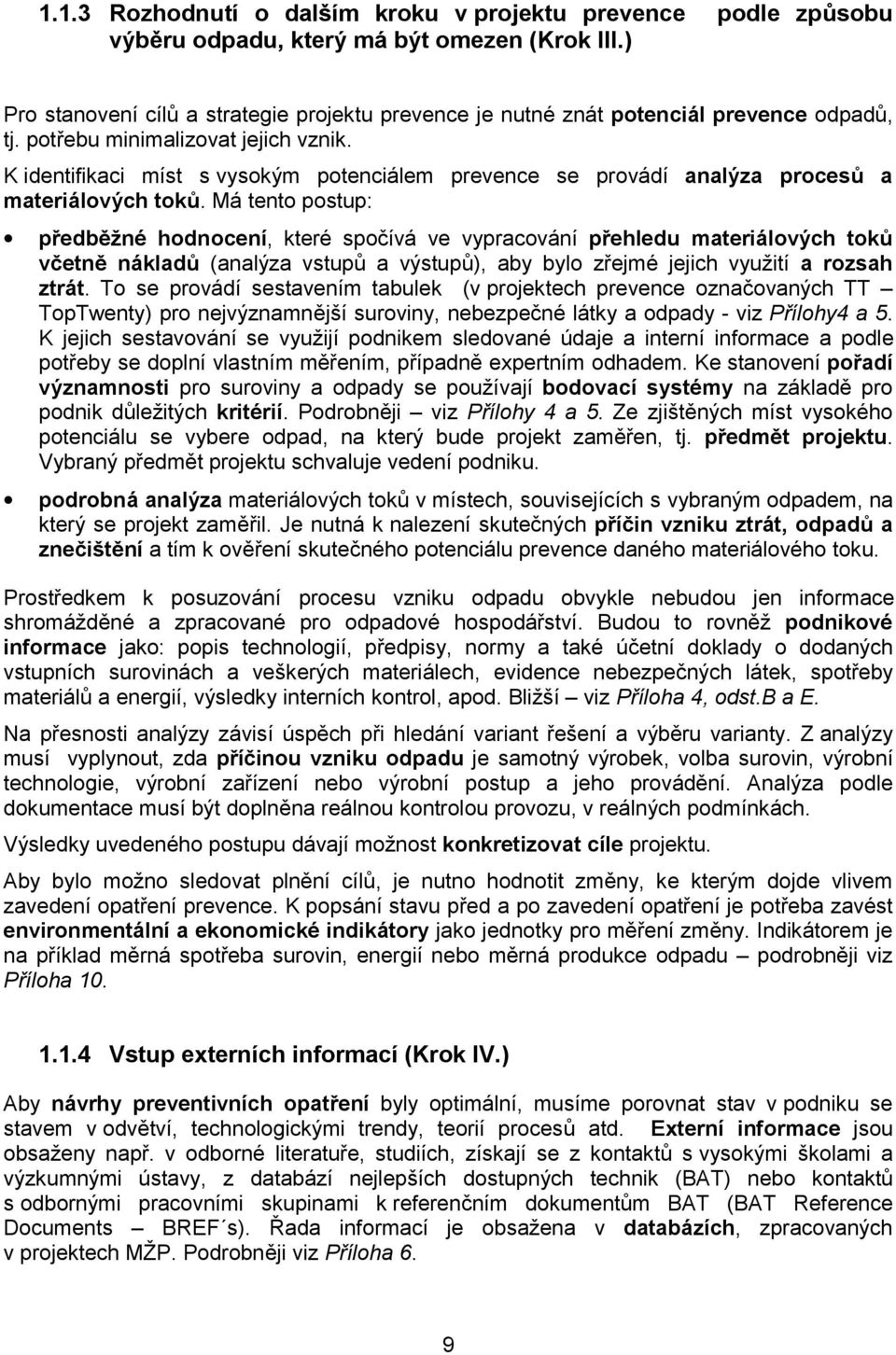 Má eno posup: předběžné hodnocení, keré spočívá ve vypracování přehledu maeriálových oků včeně nákladů (analýza vsupů a výsupů), aby bylo zřejmé jejich využií a rozsah zrá.