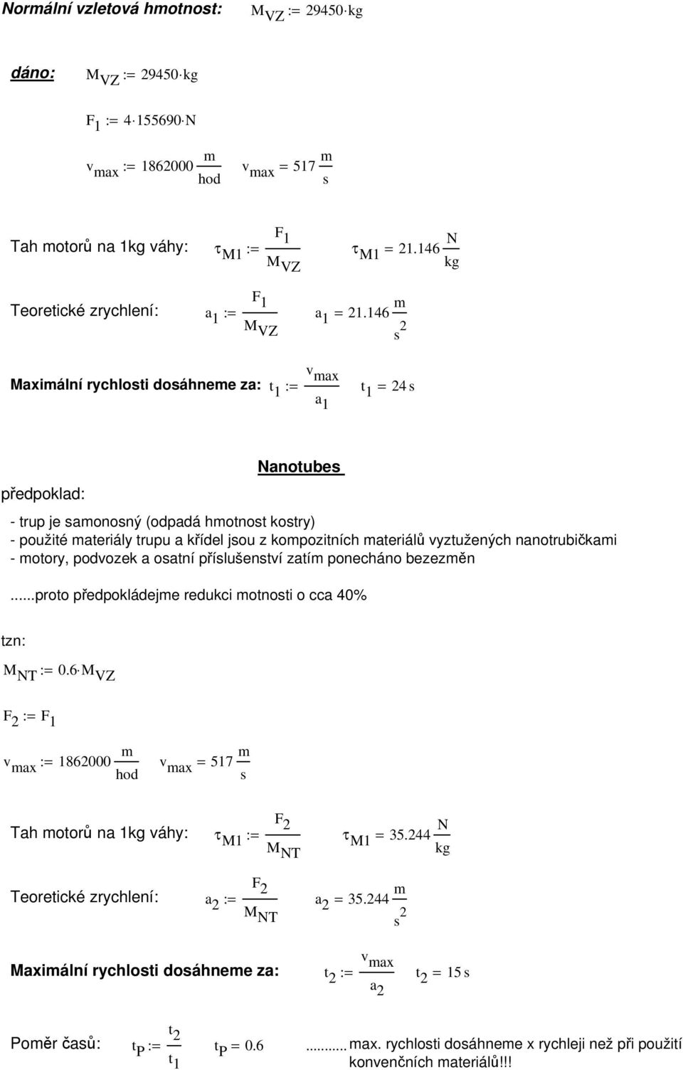 146 m s 2 v max Maximální rychlosti dosáhneme za: t 1 := t a 1 = 24 s 1 předpoklad: Nanotubes - trup je samonosný (odpadá hmotnost kostry) - použité materiály trupu a křídel jsou z kompozitních
