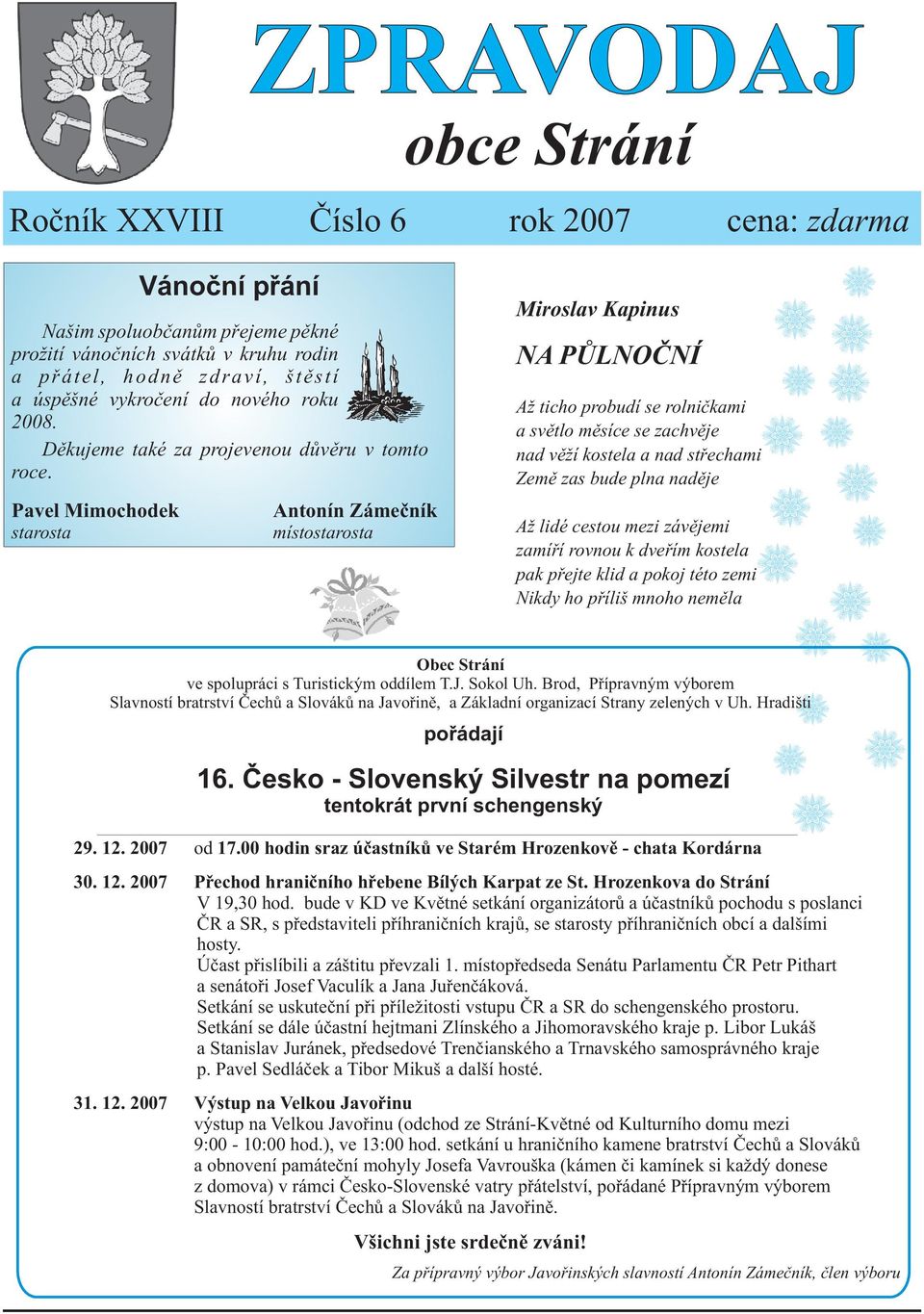 Pavel Mimochodek starosta Antonín Zámeèník místostarosta Miroslav Kapinus NA PÙLNOÈNÍ Až ticho probudí se rolnièkami a svìtlo mìsíce se zachvìje nad vìží kostela a nad støechami Zemì zas bude plna