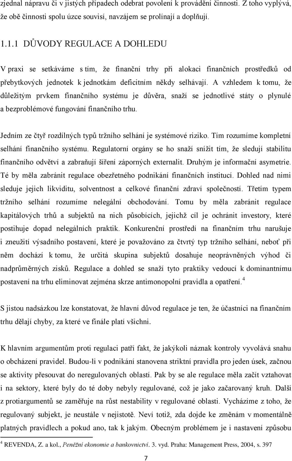 A vzhledem k tomu, že důležitým prvkem finančního systému je důvěra, snaží se jednotlivé státy o plynulé a bezproblémové fungování finančního trhu.