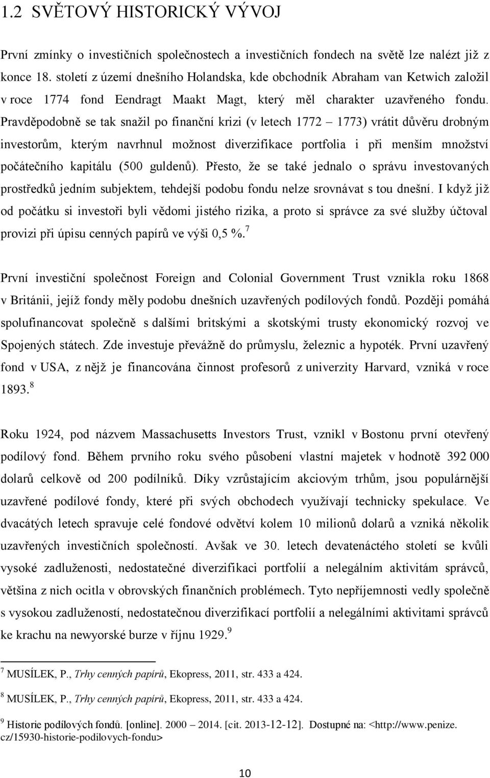 Pravděpodobně se tak snažil po finanční krizi (v letech 1772 1773) vrátit důvěru drobným investorům, kterým navrhnul možnost diverzifikace portfolia i při menším množství počátečního kapitálu (500