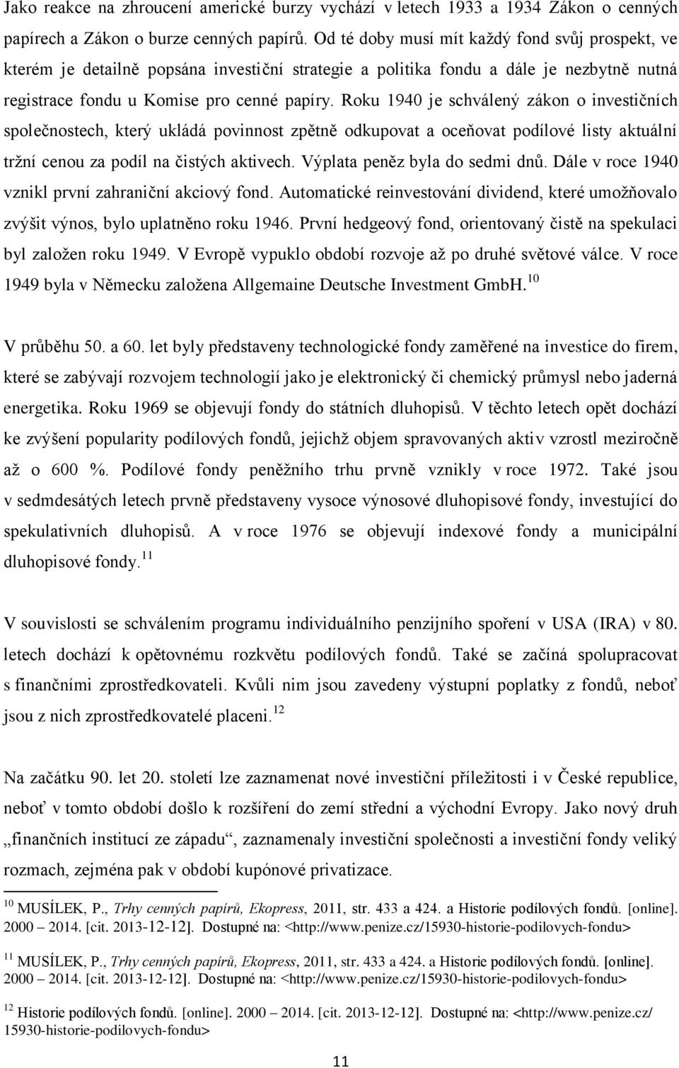 Roku 1940 je schválený zákon o investičních společnostech, který ukládá povinnost zpětně odkupovat a oceňovat podílové listy aktuální tržní cenou za podíl na čistých aktivech.