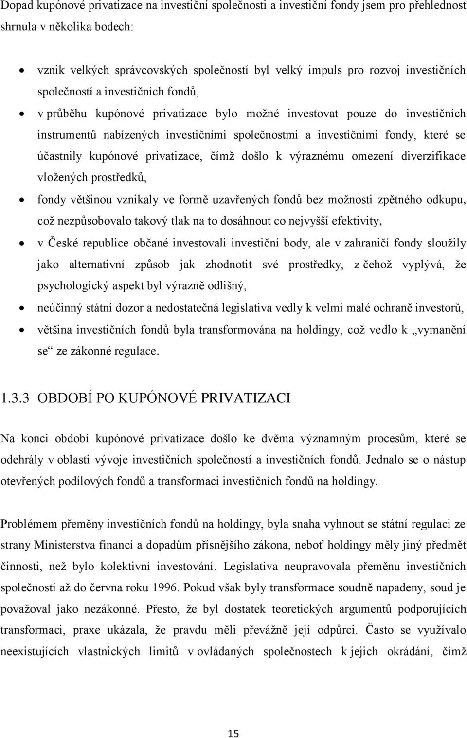 se účastnily kupónové privatizace, čímž došlo k výraznému omezení diverzifikace vložených prostředků, fondy většinou vznikaly ve formě uzavřených fondů bez možnosti zpětného odkupu, což nezpůsobovalo