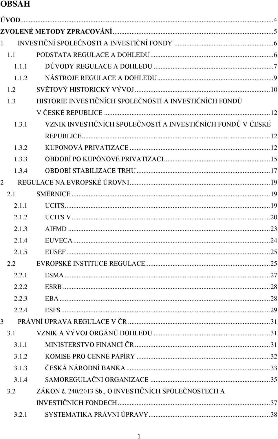 .. 12 1.3.2 KUPÓNOVÁ PRIVATIZACE... 12 1.3.3 OBDOBÍ PO KUPÓNOVÉ PRIVATIZACI... 15 1.3.4 OBDOBÍ STABILIZACE TRHU... 17 2 REGULACE NA EVROPSKÉ ÚROVNI... 19 2.1 SMĚRNICE... 19 2.1.1 UCITS... 19 2.1.2 UCITS V.