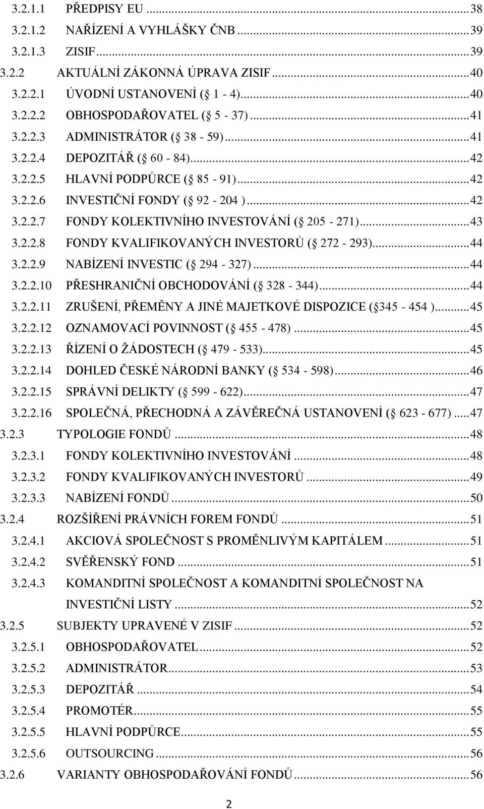 .. 43 3.2.2.8 FONDY KVALIFIKOVANÝCH INVESTORŮ ( 272-293)... 44 3.2.2.9 NABÍZENÍ INVESTIC ( 294-327)... 44 3.2.2.10 PŘESHRANIČNÍ OBCHODOVÁNÍ ( 328-344)... 44 3.2.2.11 ZRUŠENÍ, PŘEMĚNY A JINÉ MAJETKOVÉ DISPOZICE ( 345-454 ).