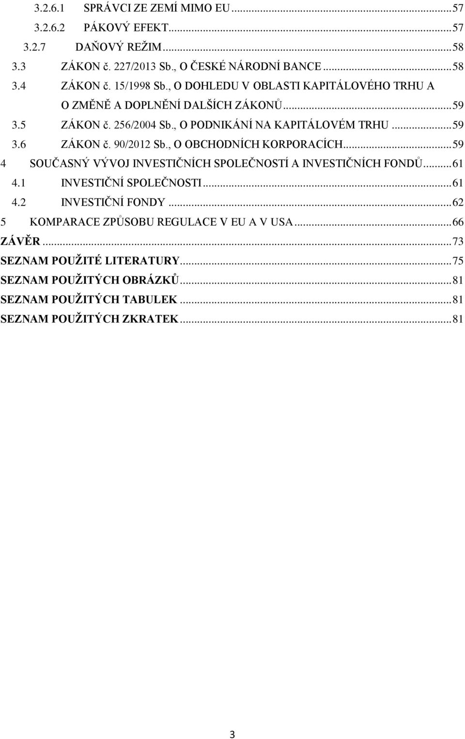 , O OBCHODNÍCH KORPORACÍCH... 59 4 SOUČASNÝ VÝVOJ INVESTIČNÍCH SPOLEČNOSTÍ A INVESTIČNÍCH FONDŮ... 61 4.1 INVESTIČNÍ SPOLEČNOSTI... 61 4.2 INVESTIČNÍ FONDY.