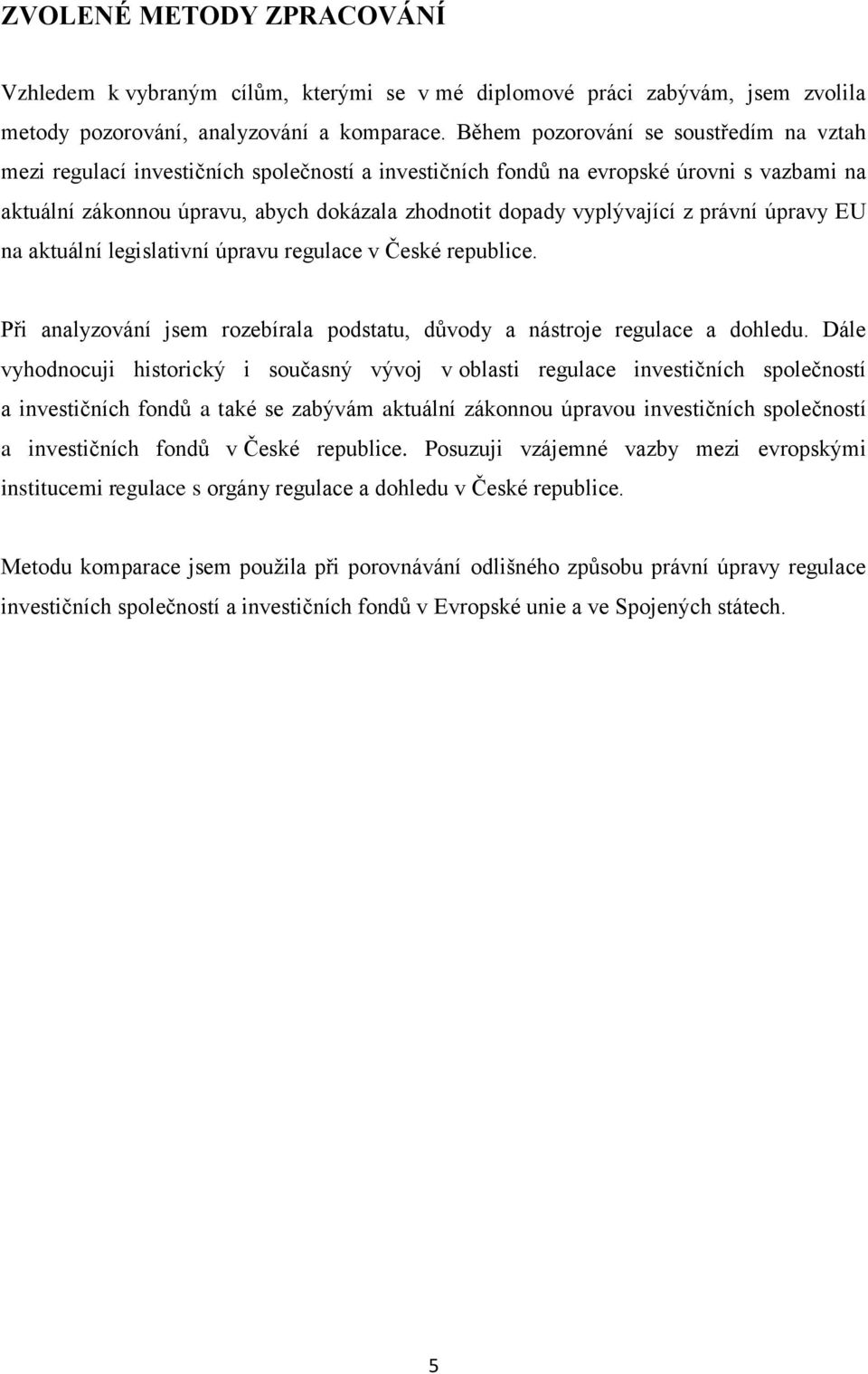 vyplývající z právní úpravy EU na aktuální legislativní úpravu regulace v České republice. Při analyzování jsem rozebírala podstatu, důvody a nástroje regulace a dohledu.