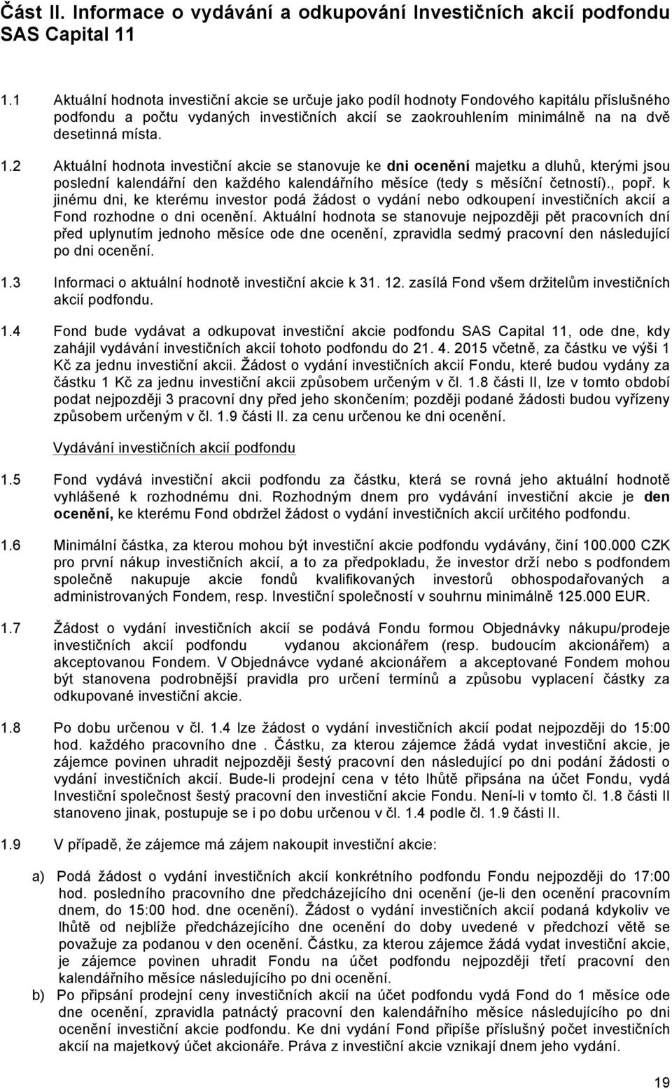 2 Aktuální hodnota investiční akcie se stanovuje ke dni ocenění majetku a dluhů, kterými jsou poslední kalendářní den každého kalendářního měsíce (tedy s měsíční četností)., popř.